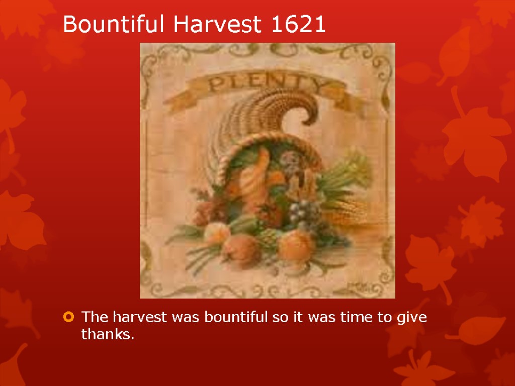 Bountiful Harvest 1621 The harvest was bountiful so it was time to give thanks.